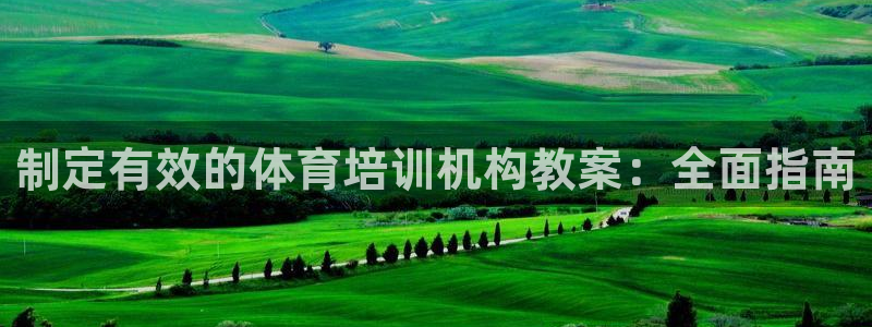 欧陆娱乐登录官网网址：制定有效的体育培训机构教案：全