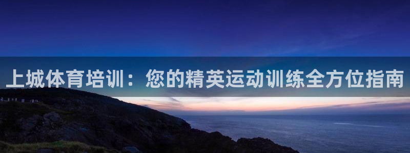 欧陆娱乐系统教程：上城体育培训：您的精英运动训练全方