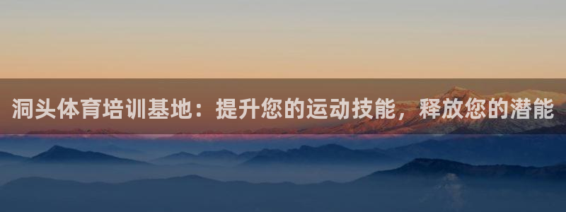 欧陆娱乐打什么方案：洞头体育培训基地：提升您的运动技