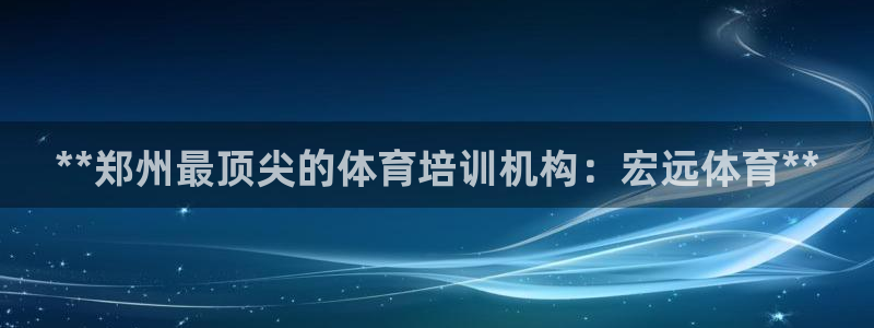 欧陆娱乐平台登录不上去了：**郑州最顶尖的体育培训机