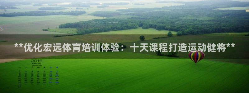 欧陆娱乐平台登录不上去了：**优化宏远体育培训体验：