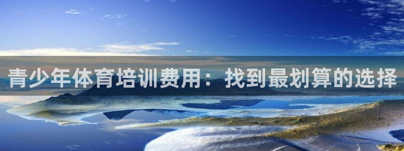 欧陆娱乐官网网址：青少年体育培训费用：找到最划算的选