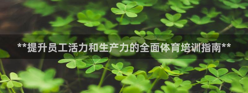 欧陆注册登录入口：**提升员工活力和生产力的全面体育