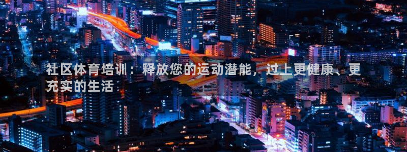 欧陆娱乐有限公司：社区体育培训：释放您的运动潜能，过