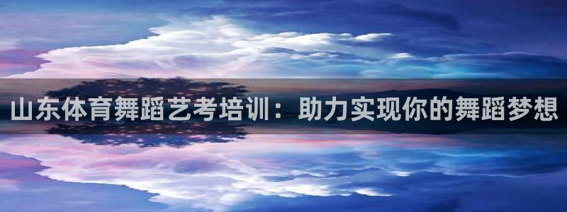 欧陆娱乐是那个旗下的品牌：山东体育舞蹈艺考培训：助力