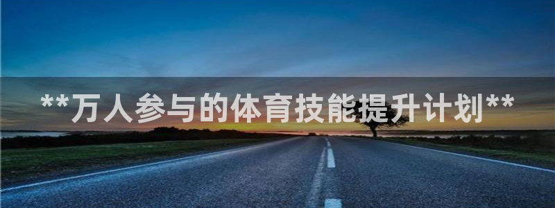 欧陆娱乐总代：**万人参与的体育技能提升计划**