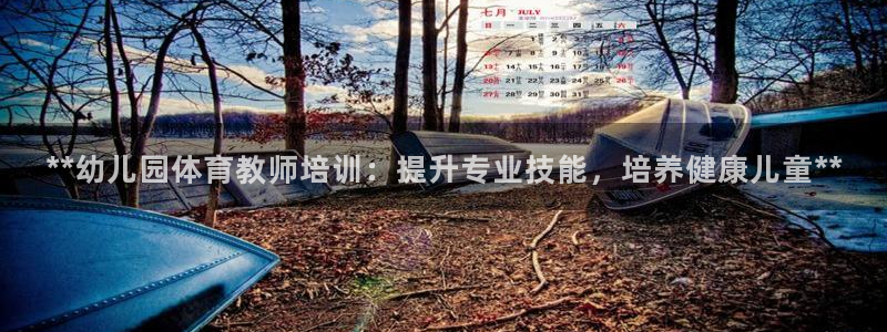 欧陆娱乐代理 贴吧怎么样：**幼儿园体育教师培训：提