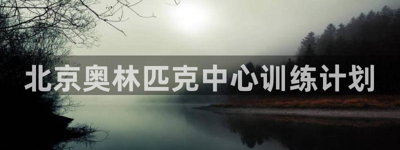 欧陆娱乐平台登陆地址在哪看：北京奥林匹克中心训练计划