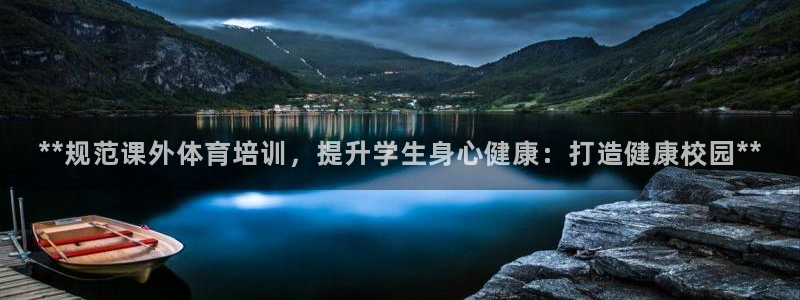 欧陆娱乐官网首页：**规范课外体育培训，提升学生身心