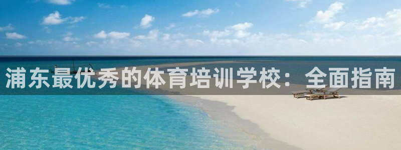 欧陆娱乐平台登录不上：浦东最优秀的体育培训学校：全面