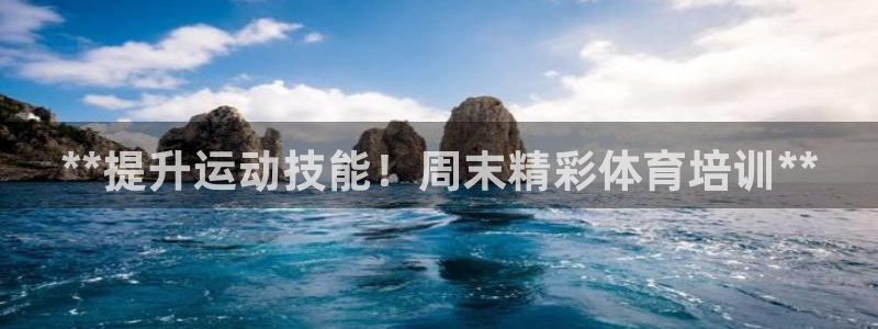 欧陆娱乐能赚钱吗：**提升运动技能！周末精彩体育培训