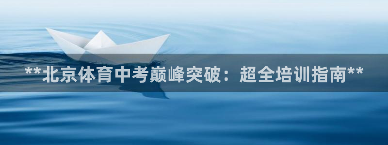 欧陆娱乐注册链接安全吗：**北京体育中考巅峰突破：超