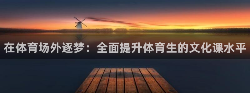 欧陆娱乐注册代理多少钱：在体育场外逐梦：全面提升体育