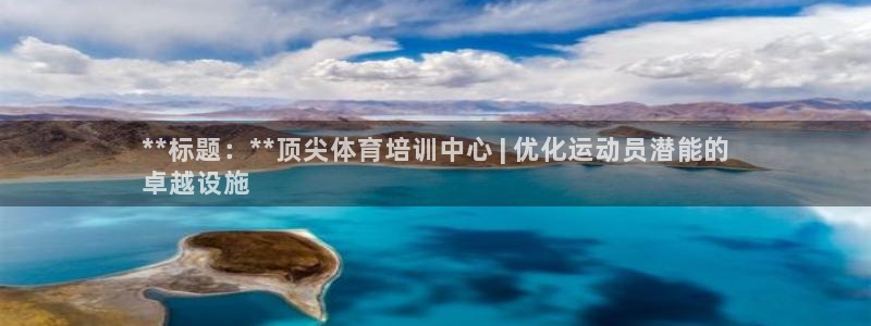 欧陆娱乐怎么样：**标题：**顶尖体育培训中心 | 