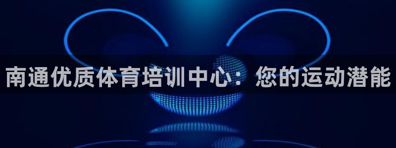 欧陆娱乐里面怎么看打排五：南通优质体育培训中心：您的运动潜能