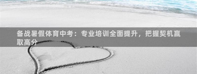 欧陆娱乐注册代理：备战暑假体育中考：专业培训全面提升