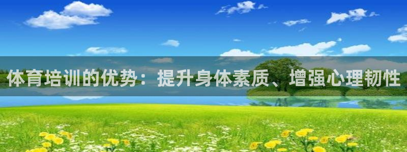欧陆娱乐官方客服电话：体育培训的优势：提升身体素质、增强心理