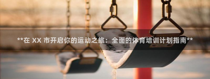 欧陆娱乐官网网址是什么：**在 XX 市开启你的运动
