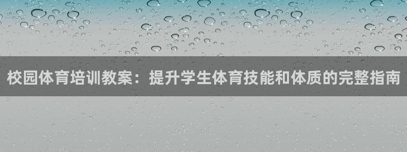 欧陆娱乐官网入口网址：校园体育培训教案：提升学生体育