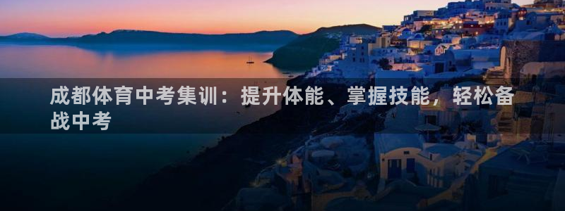 欧陆娱乐线路测速：成都体育中考集训：提升体能、掌握技