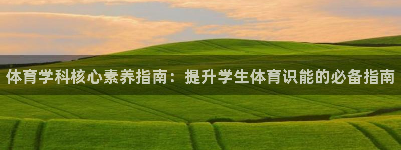 欧陆娱乐平台官网：体育学科核心素养指南：提升学生体育